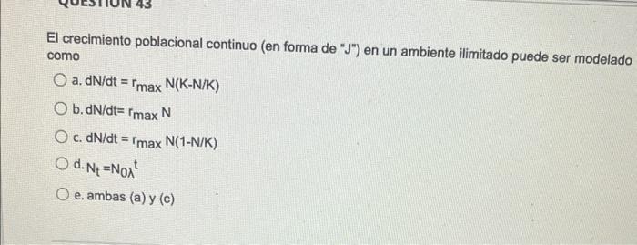 El crecimiento poblacional continuo (en forma de J) en un ambiente ilimitado puede ser modelado como a. \( d N / d t=r_{\ma