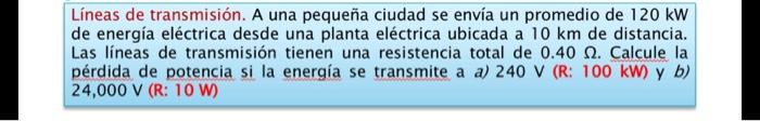 Líneas de transmisión. A una pequeña ciudad se envía un promedio de \( 120 \mathrm{~kW} \) de energía eléctrica desde una pla