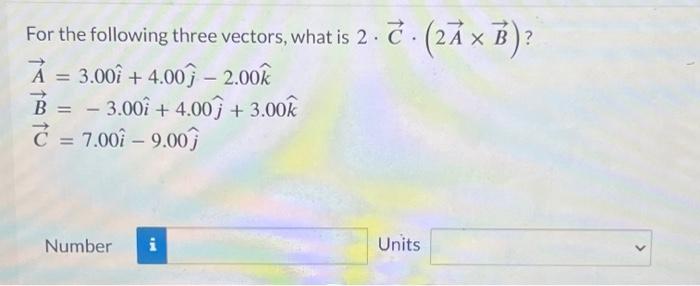 Solved For the following three vectors, what is 2⋅C⋅(2A×B) ? | Chegg.com