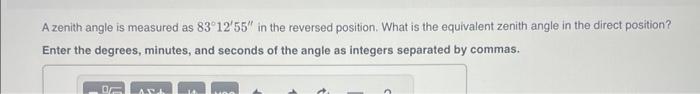 Solved A zenith angle is measured as 83∘12′55′′ in the | Chegg.com