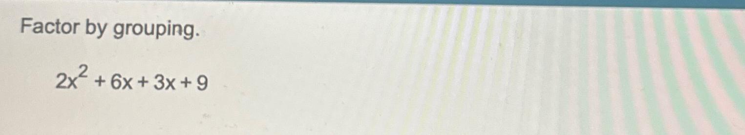 Solved Factor By Grouping 2x2 6x 3x 9
