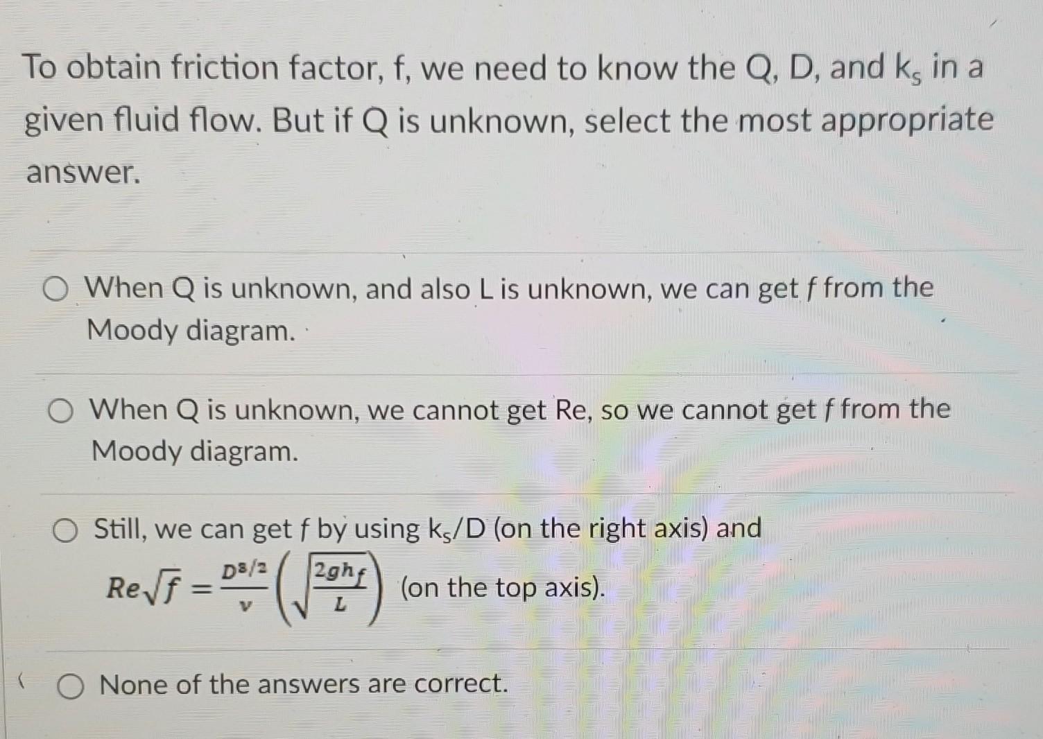 Getting Friction Factor Solved To obtain friction factor, f, we need to know the | Chegg.com