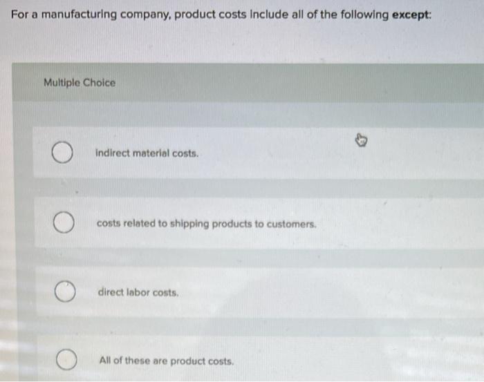Solved For a manufacturing company, product costs Include