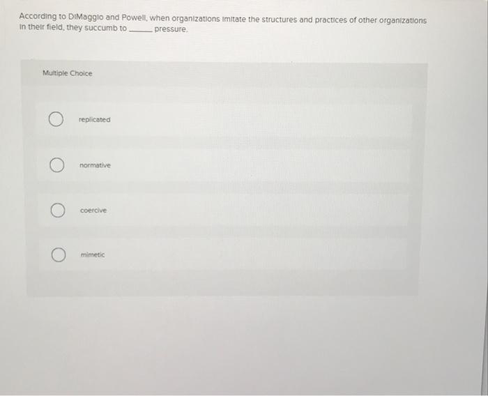Solved According to DiMaggio and Powell, when organizations