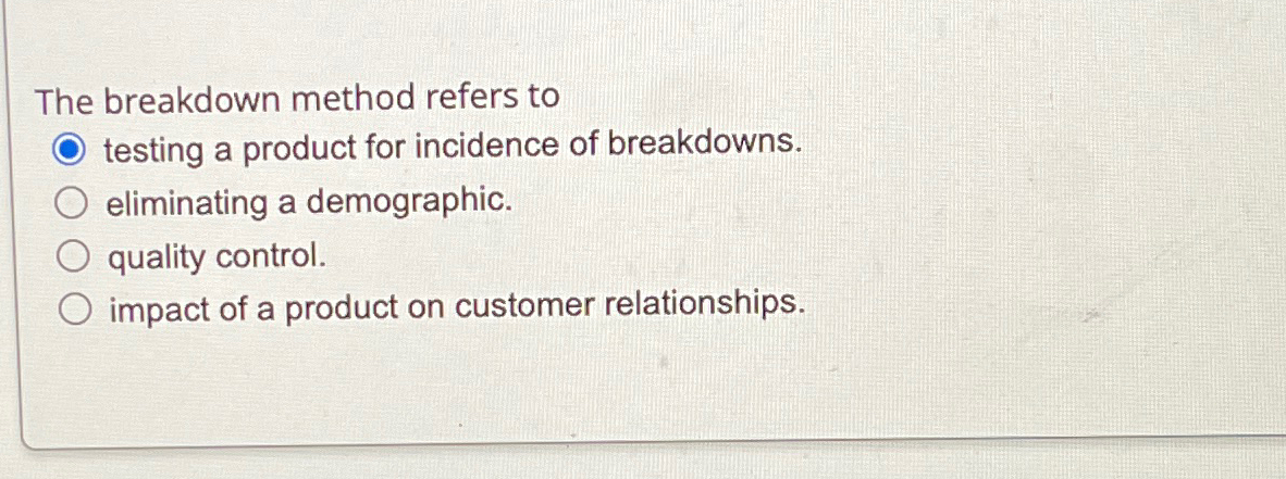 The breakdown method refers to testing a product for | Chegg.com