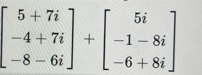 Solved 5i 5 + 7 -4 + 7 -8 - 61 + -1- 8i –6 + 8i | Chegg.com