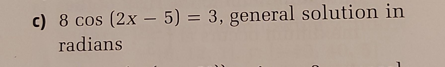 Solved c) 8cos(2x−5)=3, general solution in radians | Chegg.com