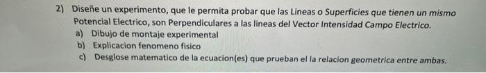 2) Diseñe un experimento, que le permita probar que las Lineas o Superficies que tienen un mismo Potencial Electrico, son Per