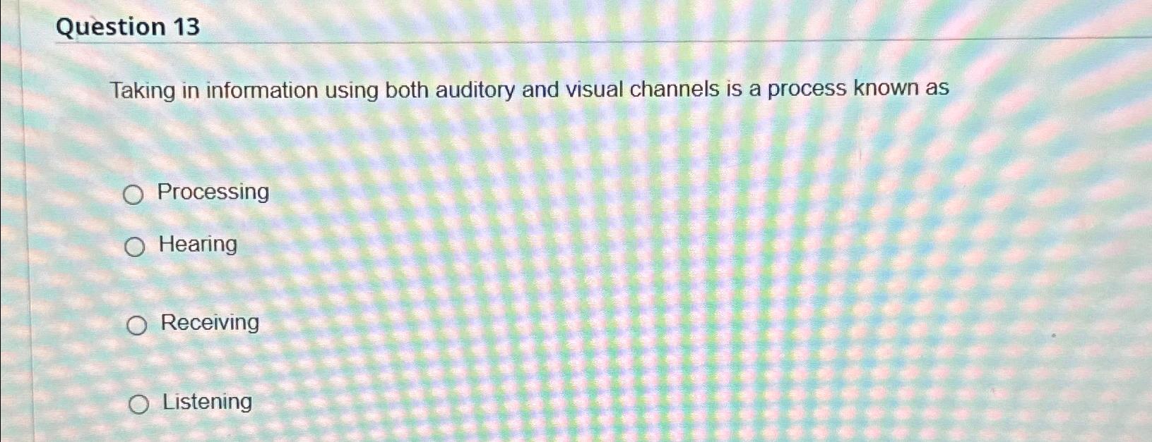 Solved Question 13Taking in information using both auditory | Chegg.com