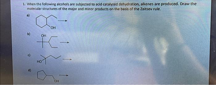 1. When the following alcohols are subjected to acid catalyzed dehydration, alkenes are produced. Draw the molecular structur