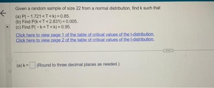 Given a random sample of size 22 from a normal distribution, find \( k \) such that
(a) \( P(-1.721<T<k)=0.85 \).
(b) Find \(