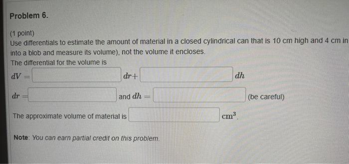 (1 point)
Use differentials to estimate the amount of material in a closed cylindrical can that is \( 10 \mathrm{~cm} \) high