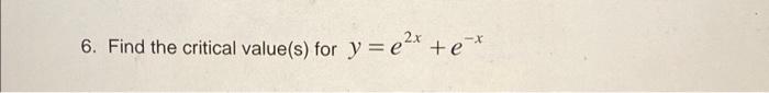 6. Find the critical value(s) for \( y=e^{2 x}+e^{-x} \)