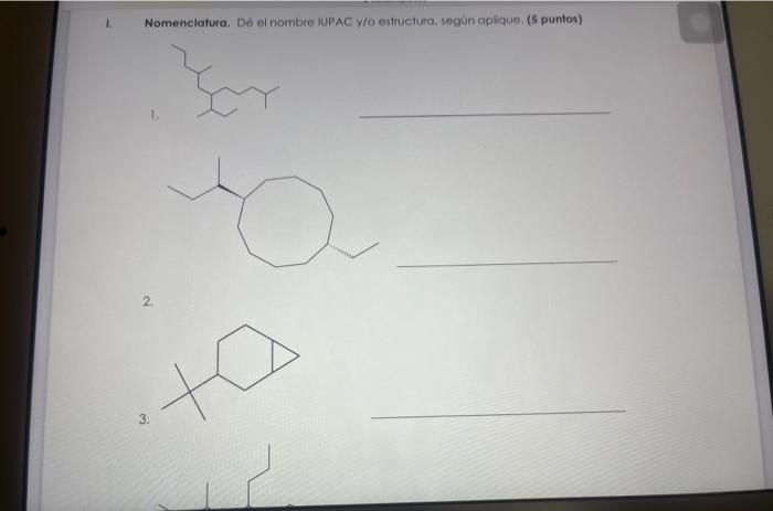 Nomenclatura. Dé el nombre IUPAC y/o estructura, según aplique. (5 puntos) 1.