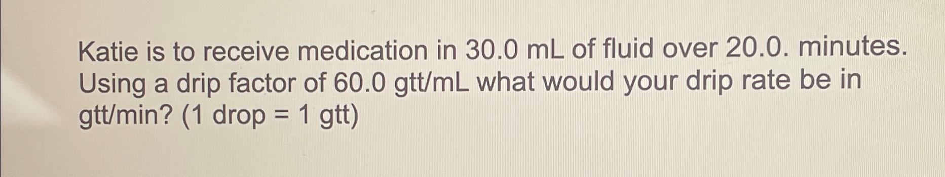 Solved Katie is to receive medication in 30.0mL ﻿of fluid | Chegg.com
