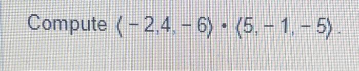 Solved (−2,4,−6)⋅(5,−1,−5) | Chegg.com