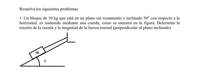 Resuelva los siguientes problemas 1. Un bloque de \( 10 \mathrm{~kg} \) que está en un plano \( \sin \) rozamiento e inclinad