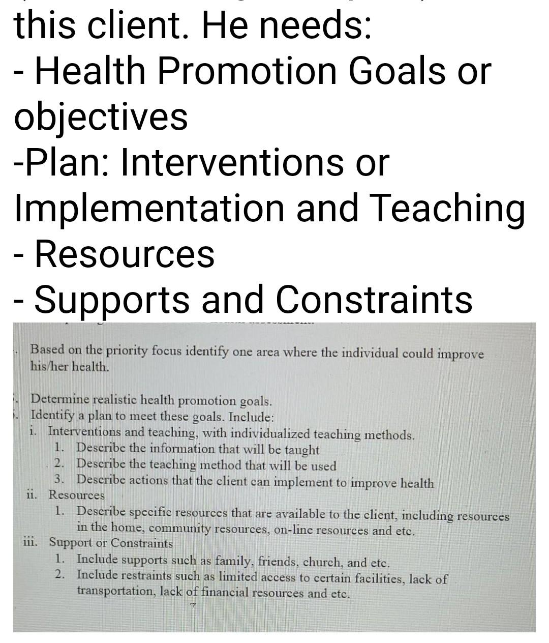 this client. He needs: - Health Promotion Goals or objectives -Plan: Interventions or Implementation and Teaching - Resources