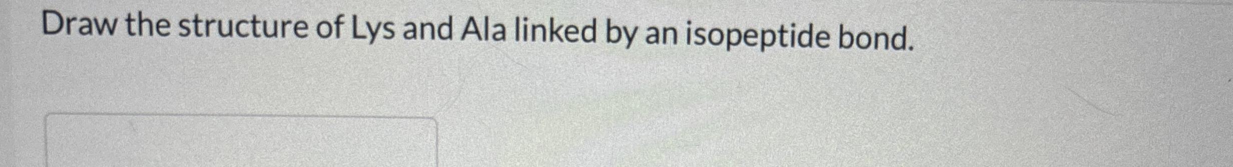 Solved Draw the structure of Lys and Ala linked by an | Chegg.com