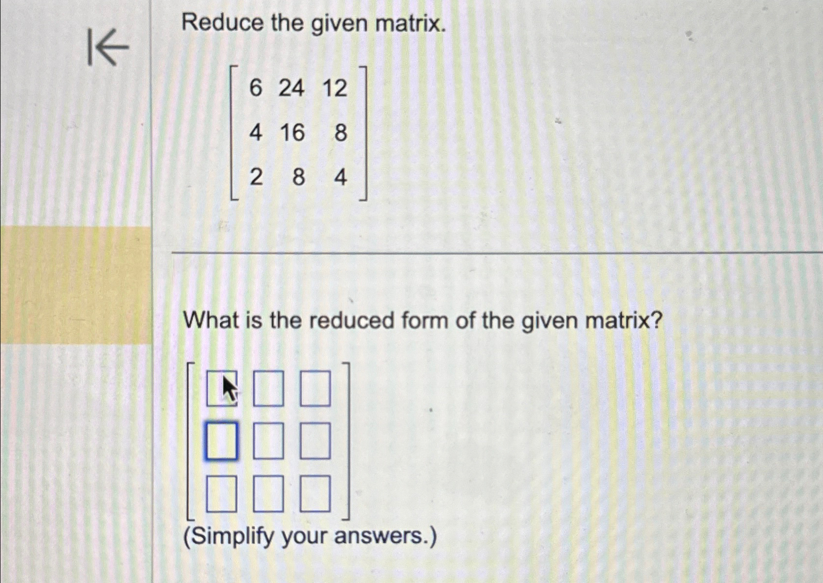 Solved Reduce the given matrix.[624124168284]What is the | Chegg.com