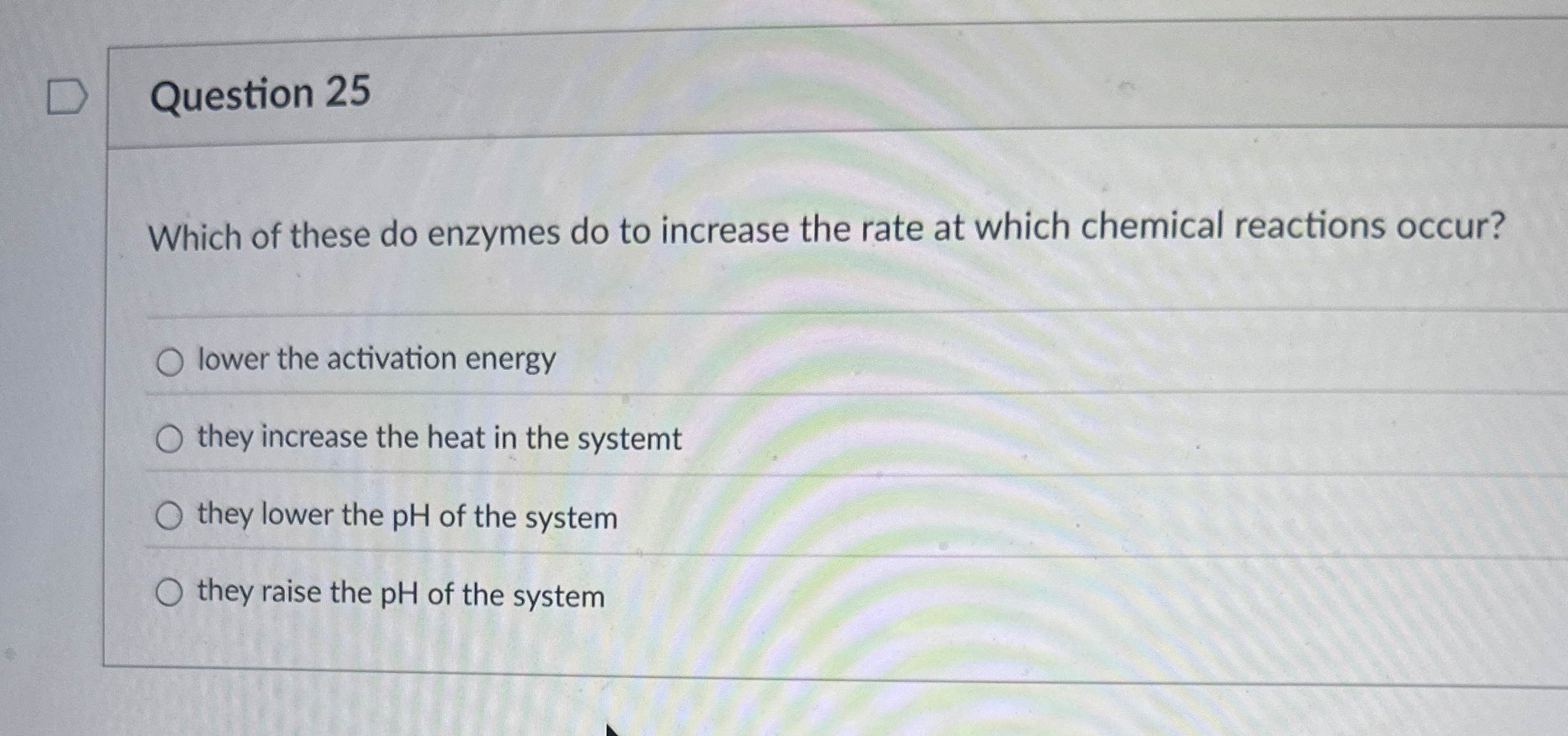 Solved Question 25Which of these do enzymes do to increase