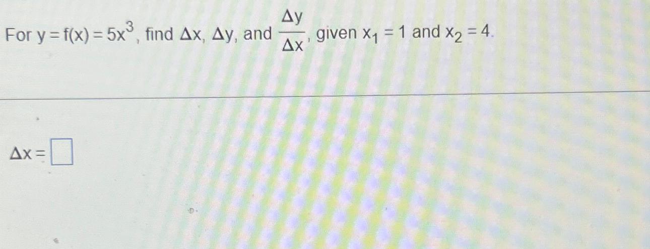 Solved For Y F X 5x3 ﻿find Δx Δy ﻿and ΔyΔx ﻿given X1 1