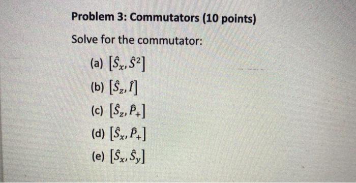 Solved Problem 3: Commutators (10 points) Solve for the | Chegg.com