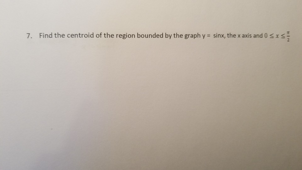 Solved 7. Find the centroid of the region bounded by the | Chegg.com