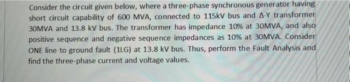 Consider the circuit given below, where a three-phase synchronous generator having
short circuit capability of 600 MVA, conne