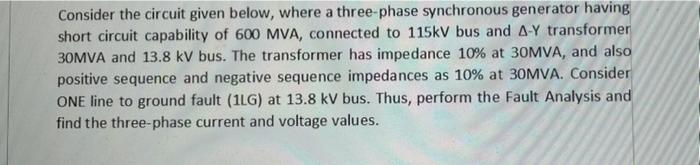 Consider the circuit given below, where a three-phase synchronous generator having
short circuit capability of 600 MVA, conne