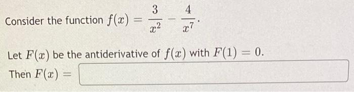 Consider the function \( f(x)=\frac{3}{x^{2}}-\frac{4}{x^{7}} \).
Let \( F(x) \) be the antiderivative of \( f(x) \) with \( 