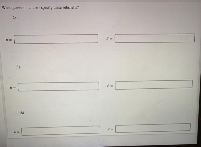Solved What quantum numbers specify these subshells? 2s n (=