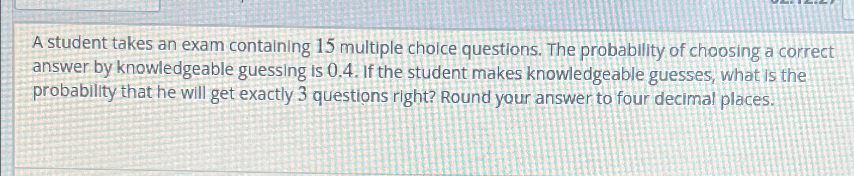 Solved A student takes an exam containing 15 ﻿multiple | Chegg.com