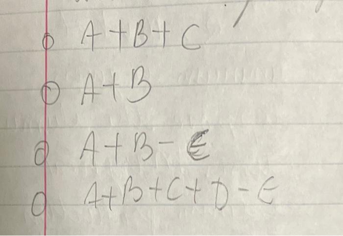 \( A+B+C \)
\( A+B \)
\( A+B-E \)
\( A+B+C+D-C \)