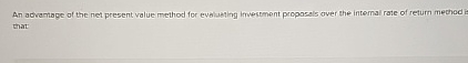 Solved An advantage of the net present value method for | Chegg.com