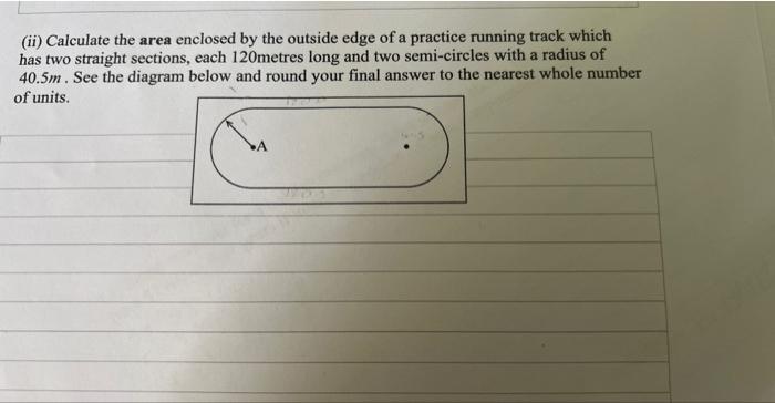 (ii) Calculate the area enclosed by the outside edge of a practice running track which has two straight sections, each 120 me