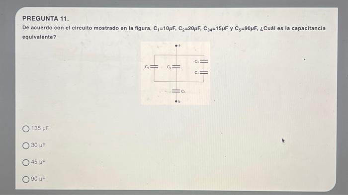 PREGUNTA 11. De acuerdo con el circuito mostrado en la figura, \( \mathrm{C}_{1}=10 \mu \mathrm{F}, \mathrm{C}_{2}=20 \mu \ma