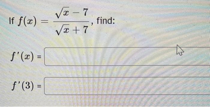 Solved - If f(x) = ſx - 7 √x+7 find: х f'(x) = = f'(3) = | Chegg.com