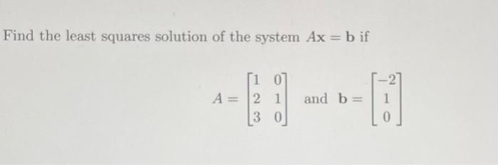 Solved Find the least squares solution of the system Ax=b if | Chegg.com