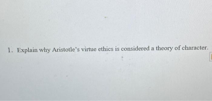 Solved 1. Explain why Aristotle's virtue ethics is | Chegg.com