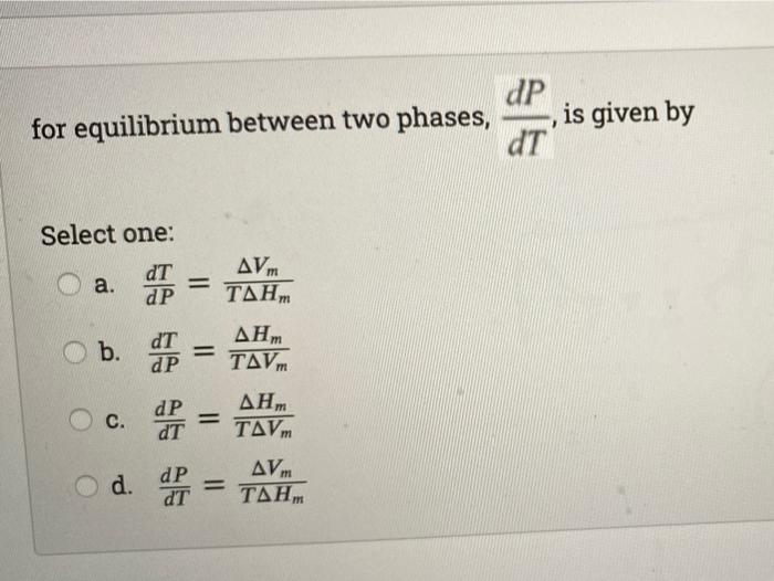Solved dP dT is given by for equilibrium between two phases, | Chegg.com
