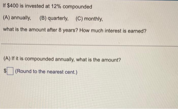 Solved If $400 Is Invested At 12% Compounded (A) Annually, | Chegg.com