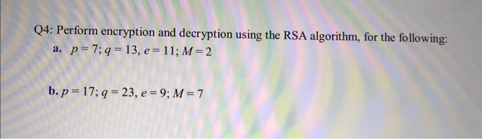 Solved Q4: Perform Encryption And Decryption Using The RSA | Chegg.com