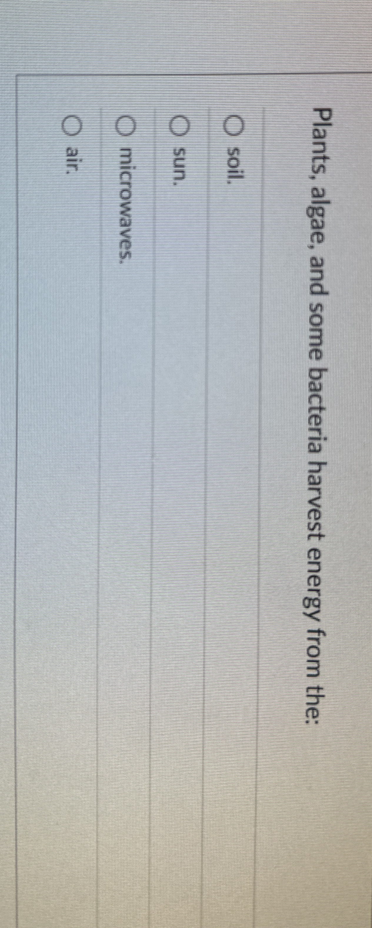 Solved Plants, algae, and some bacteria harvest energy from