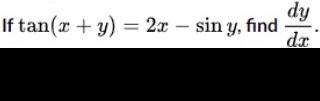 If tan(x + y) = 2x - sin y, find dy dx