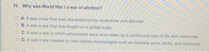 Solved 15 Why Was World War I A War Of Attrition A It Was Chegg