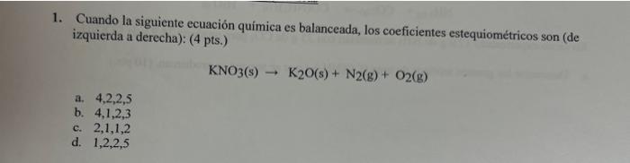 1. Cuando la siguiente ecuación química es balanceada, los coeficientes estequiométricos son (de izquierda a derecha): (4 pts