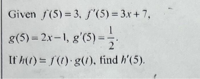 Given \( f(5)=3, f^{\prime}(5)=3 x+7 \) \( g(5)=2 x-1, g^{\prime}(5)=\frac{1}{2} \) If \( h(t)=f(t) \cdot g(t) \), find \( h^