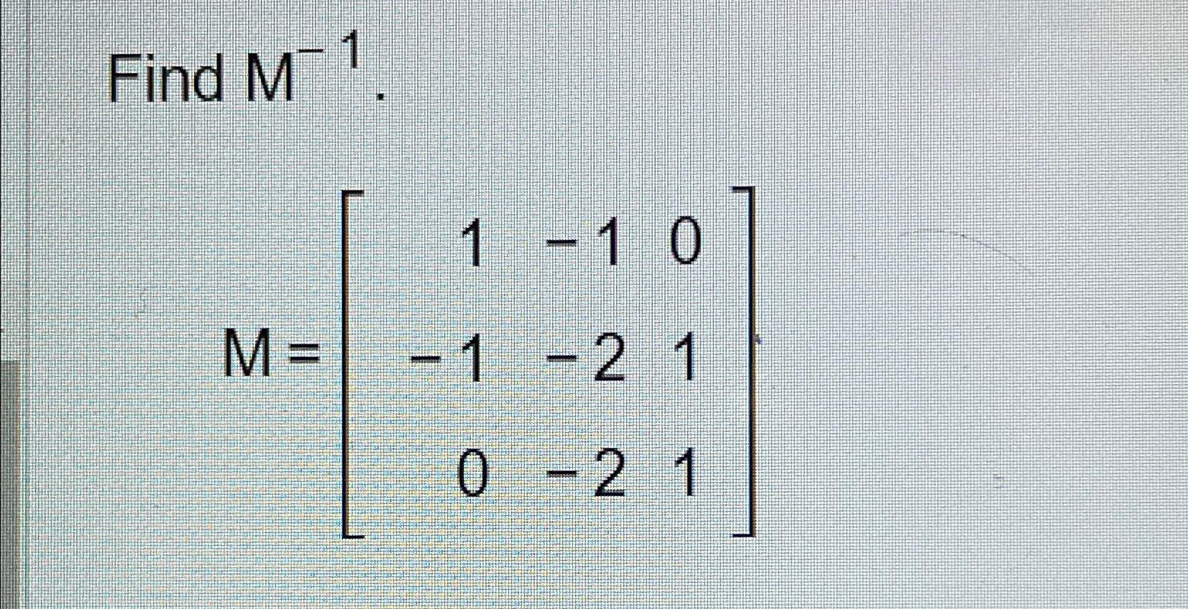 Solved Find M-1M=[1-10-1-210-21] | Chegg.com