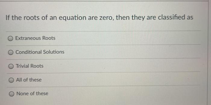 Solved If the roots of an equation are zero, then they are | Chegg.com